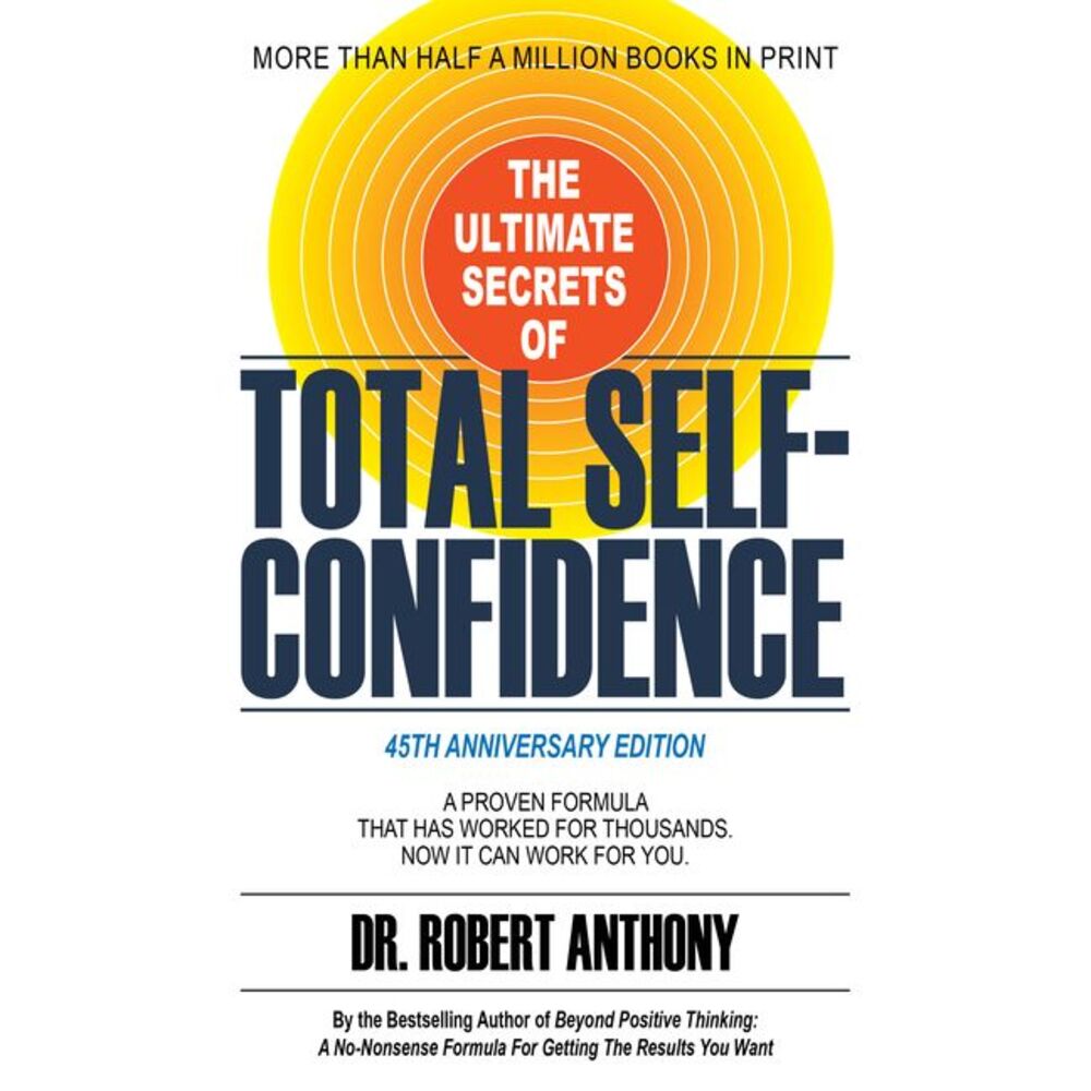The Ultimate Secrets of Total Self-Confidence: A Proven Formula That Has Worked